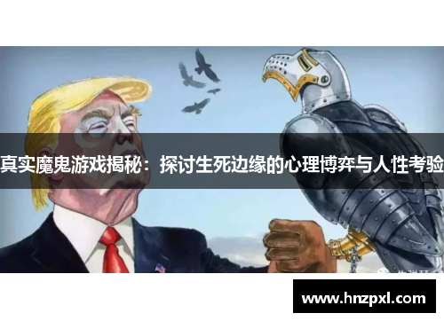 真实魔鬼游戏揭秘：探讨生死边缘的心理博弈与人性考验